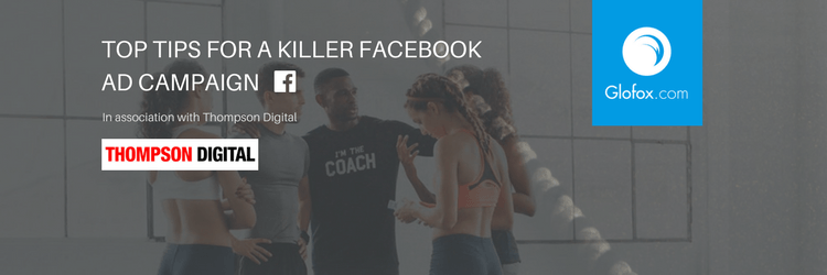 TOP TIPS FOR A KILLER FACEBOOK AD CAMPAIGN